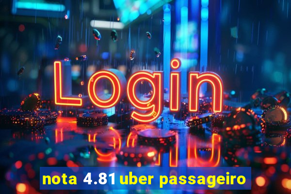 nota 4.81 uber passageiro